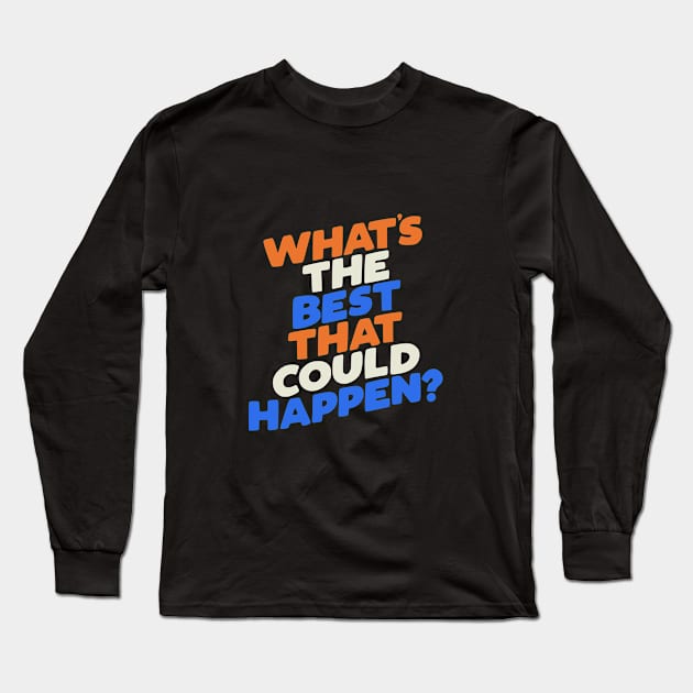 What's The Best That Could Happen Long Sleeve T-Shirt by MotivatedType